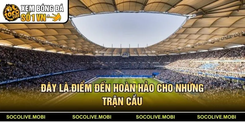 Đây là điểm đến hoàn hảo cho những trận cầu