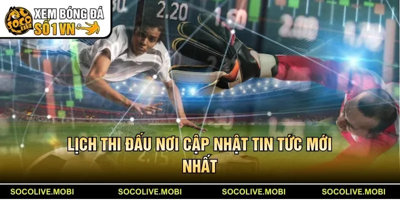 Lịch thi đấu Socolive nơi cập nhật giờ bóng lăn sớm nhất
