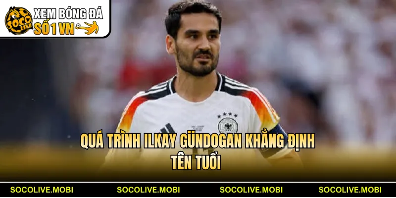 Quá trình Ilkay Gündogan khẳng định tên tuổi 